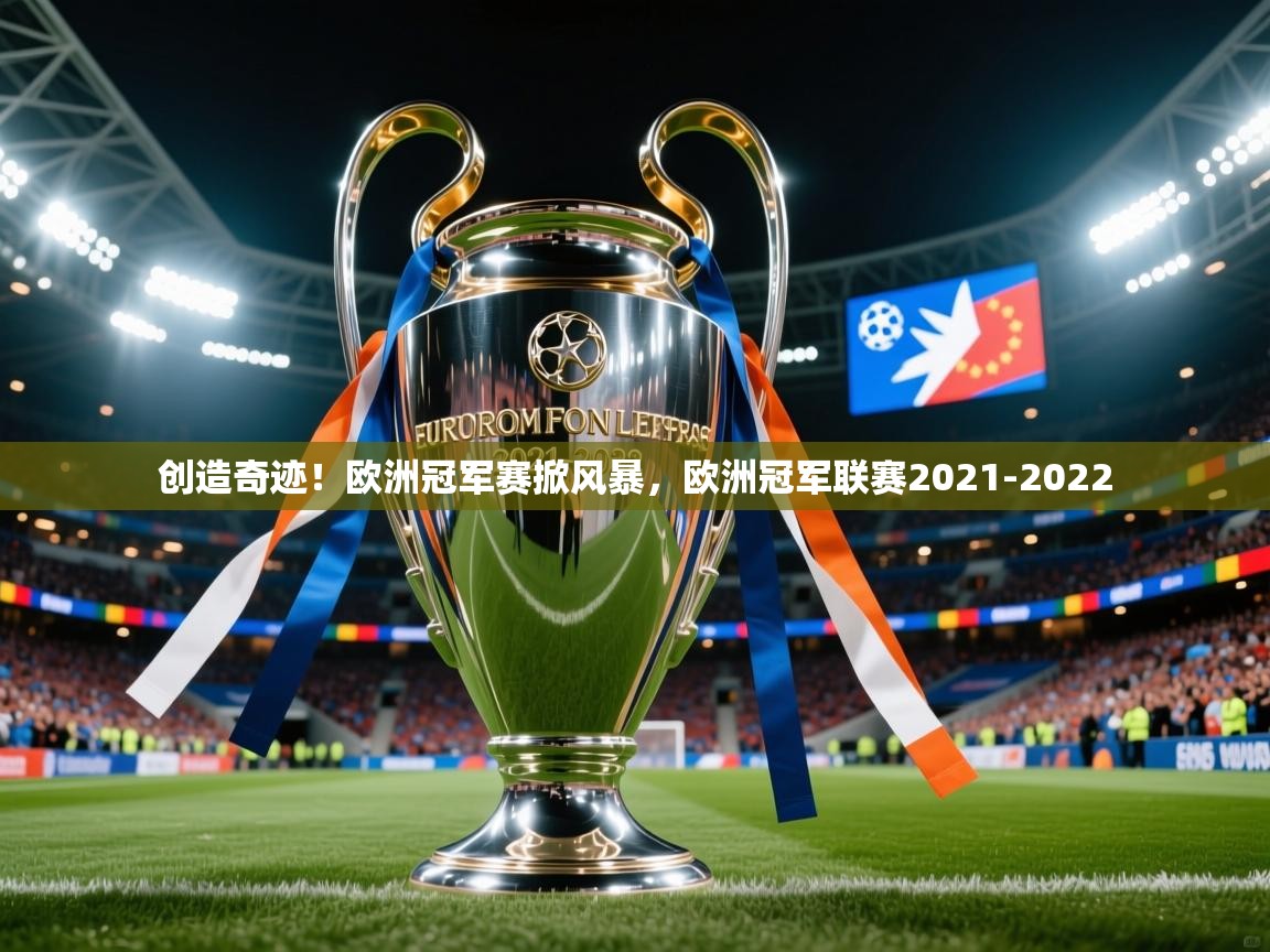 创造奇迹!欧洲冠军赛掀风暴,欧洲冠军联赛2021-2022 创造奇迹!欧洲冠军赛掀风暴,欧洲冠军联赛2021-2022