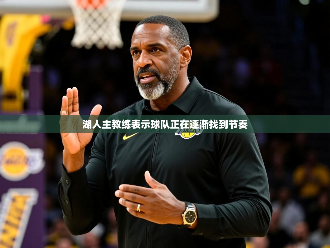 湖人主教练表示球队正在逐渐找到节奏 湖人主教练表示球队正在逐渐找到节奏