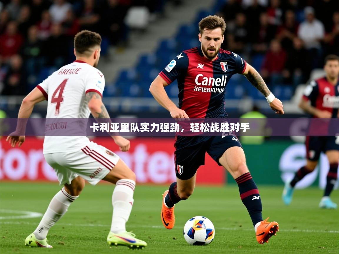 卡利亚里队实力强劲,轻松战胜对手 卡利亚里队实力强劲,轻松战胜对手