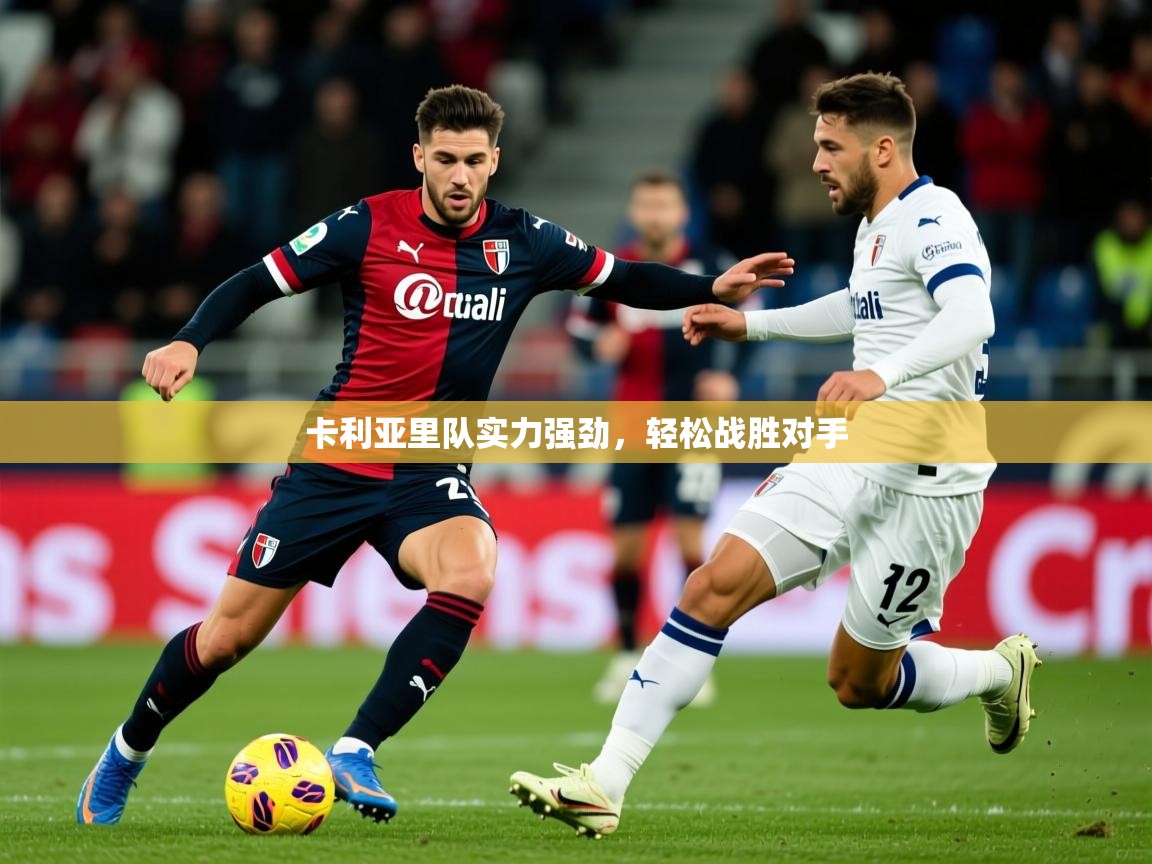 卡利亚里队实力强劲,轻松战胜对手 卡利亚里队实力强劲,轻松战胜对手